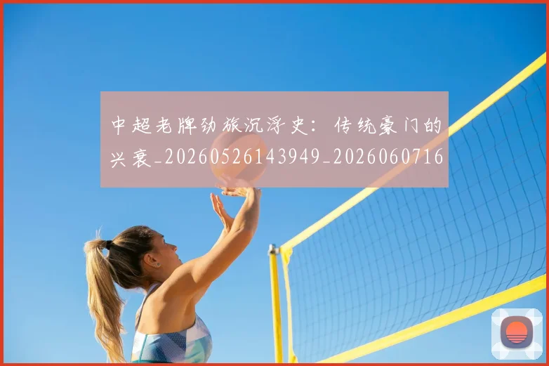 中超老牌劲旅沉浮史:传统豪门的兴衰_20260526143949_20260607160831