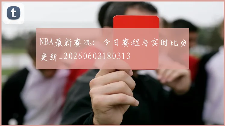 NBA最新赛况:今日赛程与实时比分更新_20260603180313